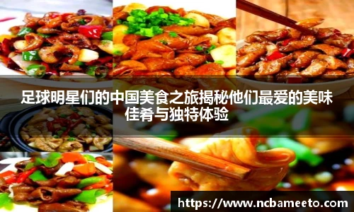足球明星们的中国美食之旅揭秘他们最爱的美味佳肴与独特体验